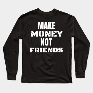 Make money not friends Long Sleeve T-Shirt